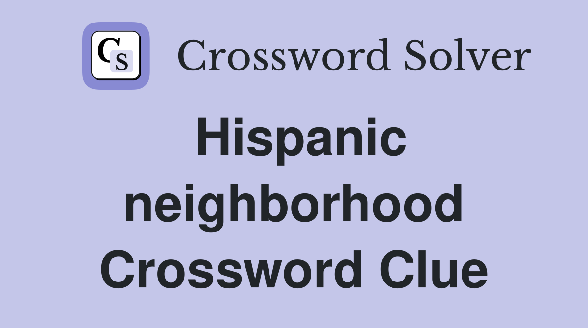 Hispanic neighborhood Crossword Clue