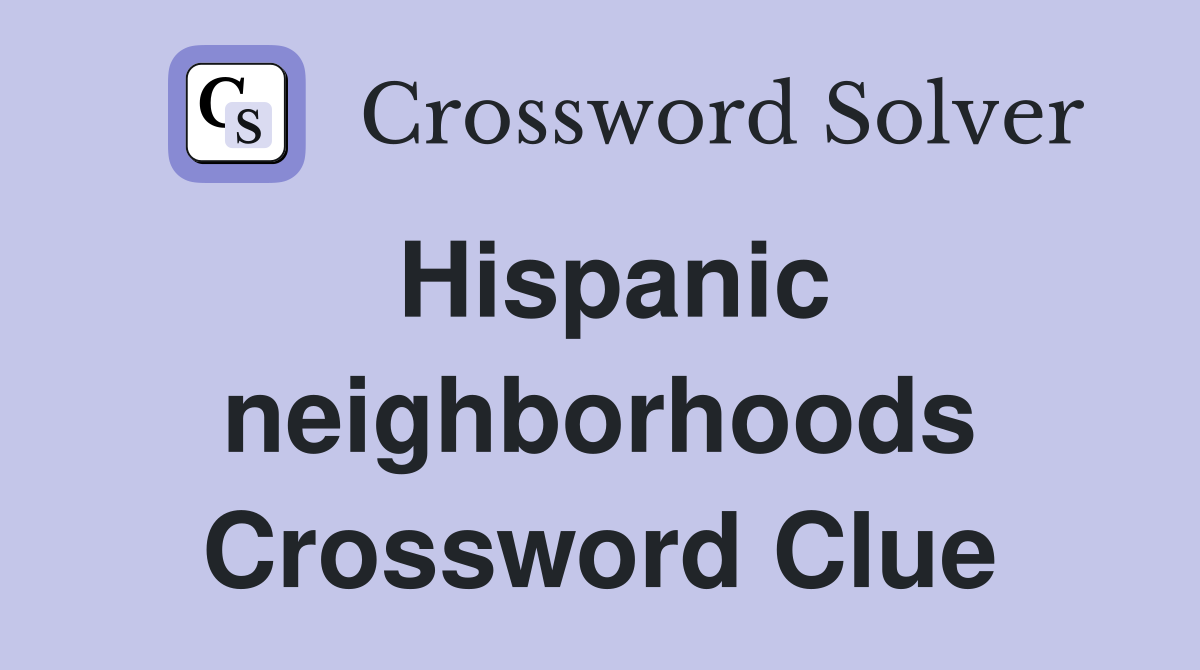 Hispanic neighborhoods Crossword Clue