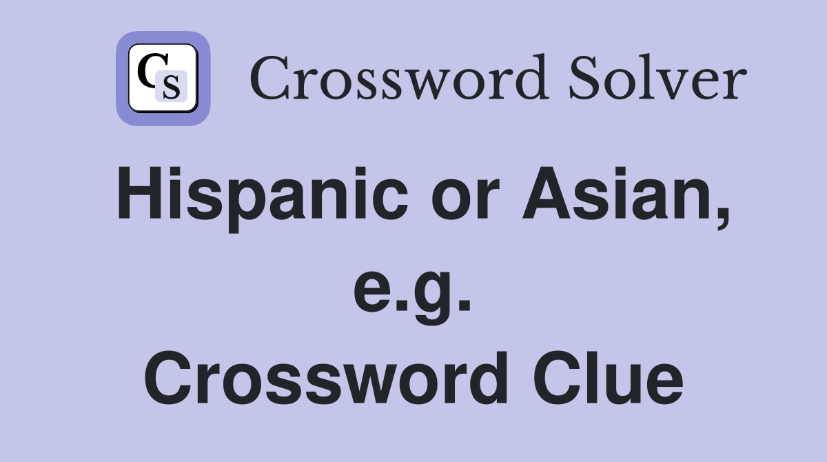 Hispanic or Asian, e.g. Crossword Clue