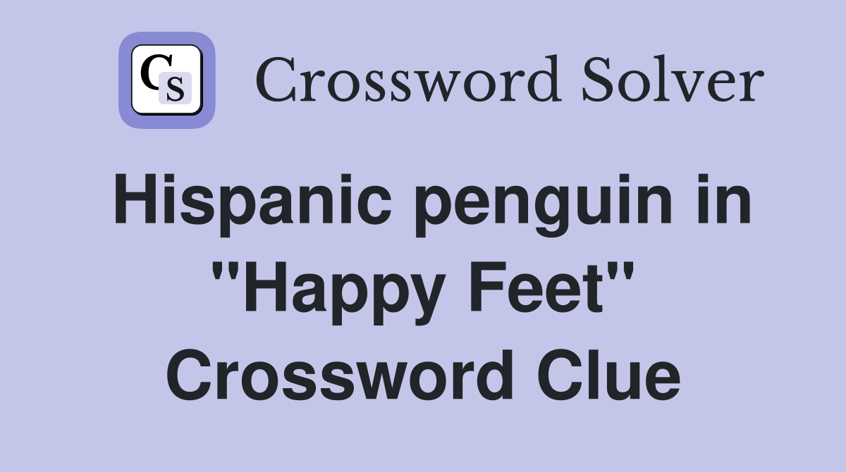 Hispanic penguin in "Happy Feet" Crossword Clue
