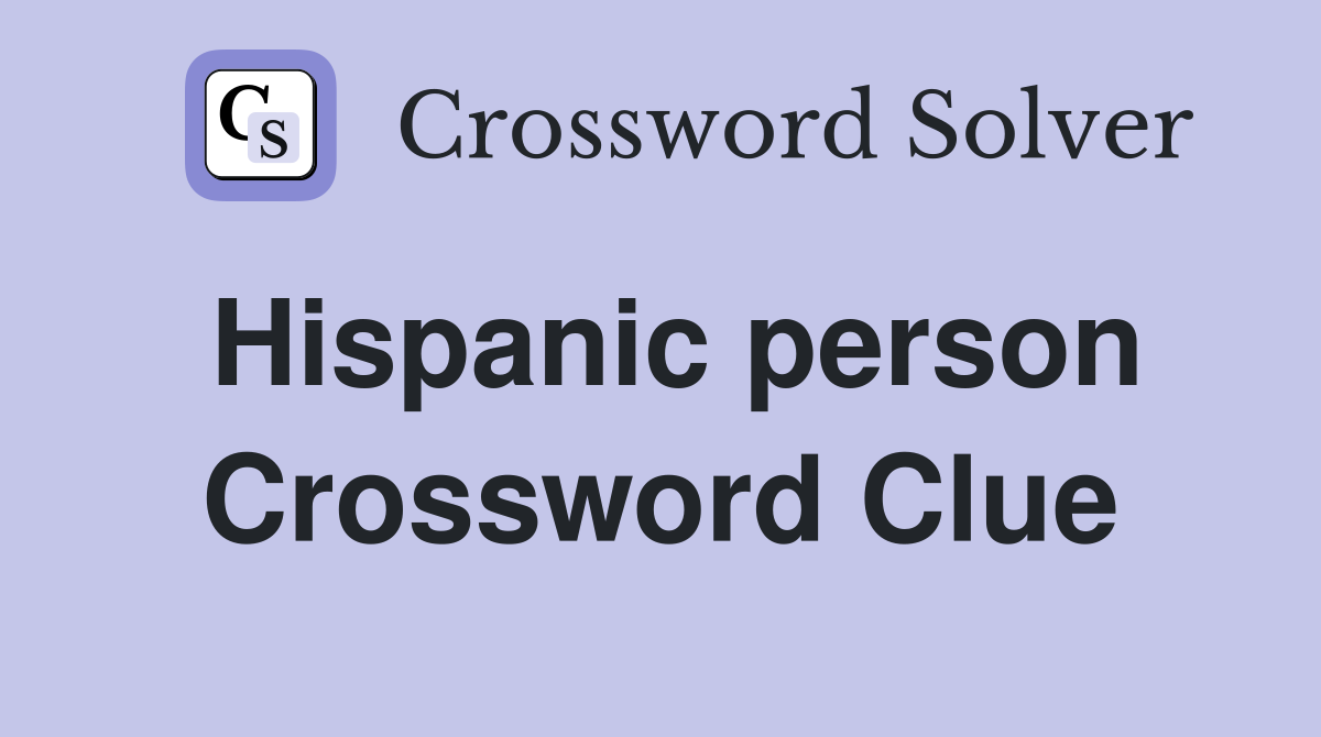 Hispanic person Crossword Clue
