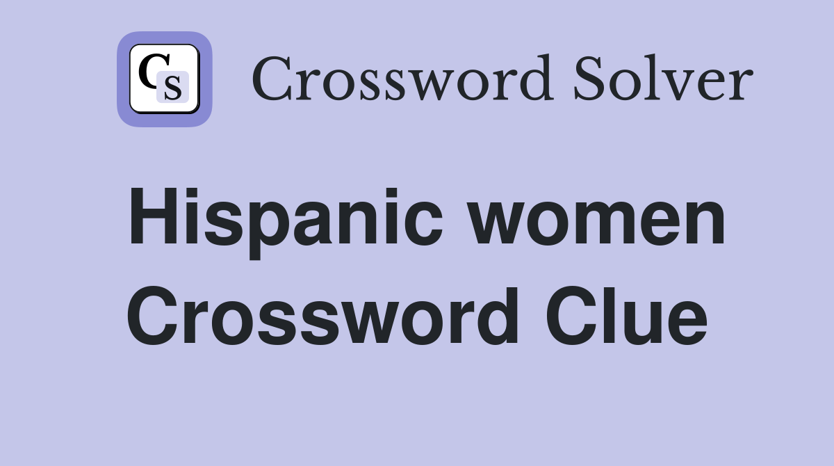 Hispanic women Crossword Clue