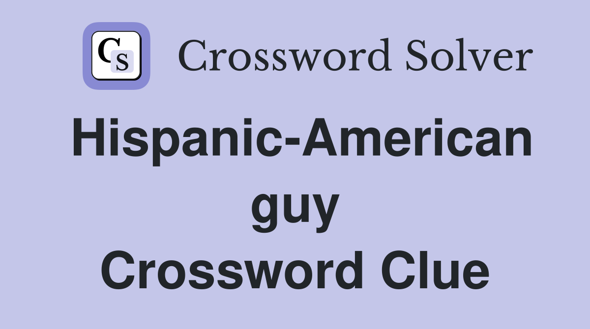 Hispanic-American guy Crossword Clue