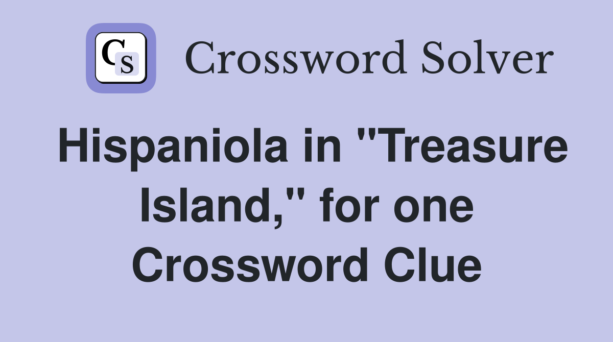 Hispaniola in "Treasure Island," for one Crossword Clue