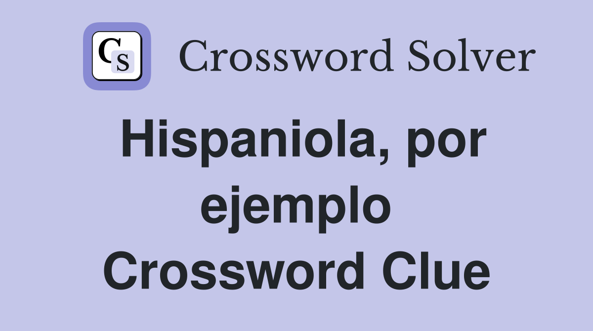 Hispaniola, por ejemplo Crossword Clue