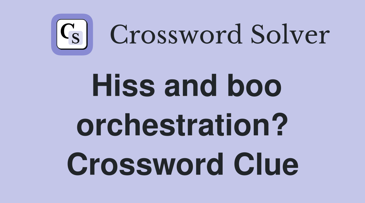 Hiss and boo orchestration? Crossword Clue