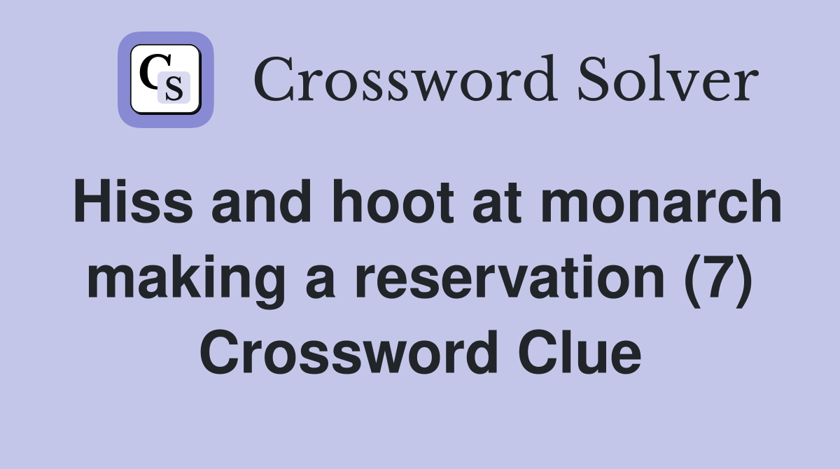 Hiss and hoot at monarch making a reservation (7) Crossword Clue