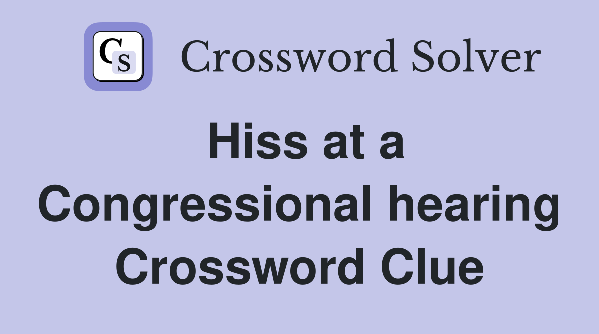 Hiss at a Congressional hearing Crossword Clue
