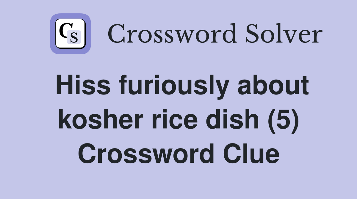 Hiss furiously about kosher rice dish (5) Crossword Clue