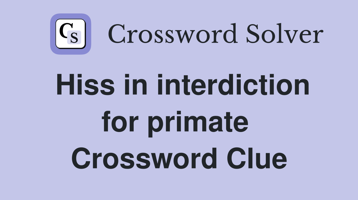 Hiss in interdiction for primate  Crossword Clue