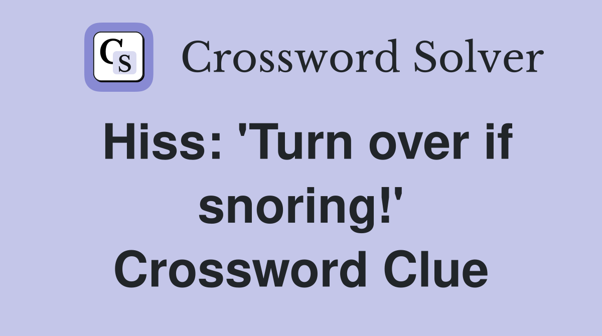 Hiss: 'Turn over if snoring!' Crossword Clue