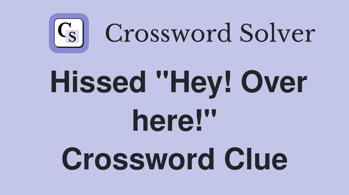 Hissed "Hey! Over here!" Crossword Clue