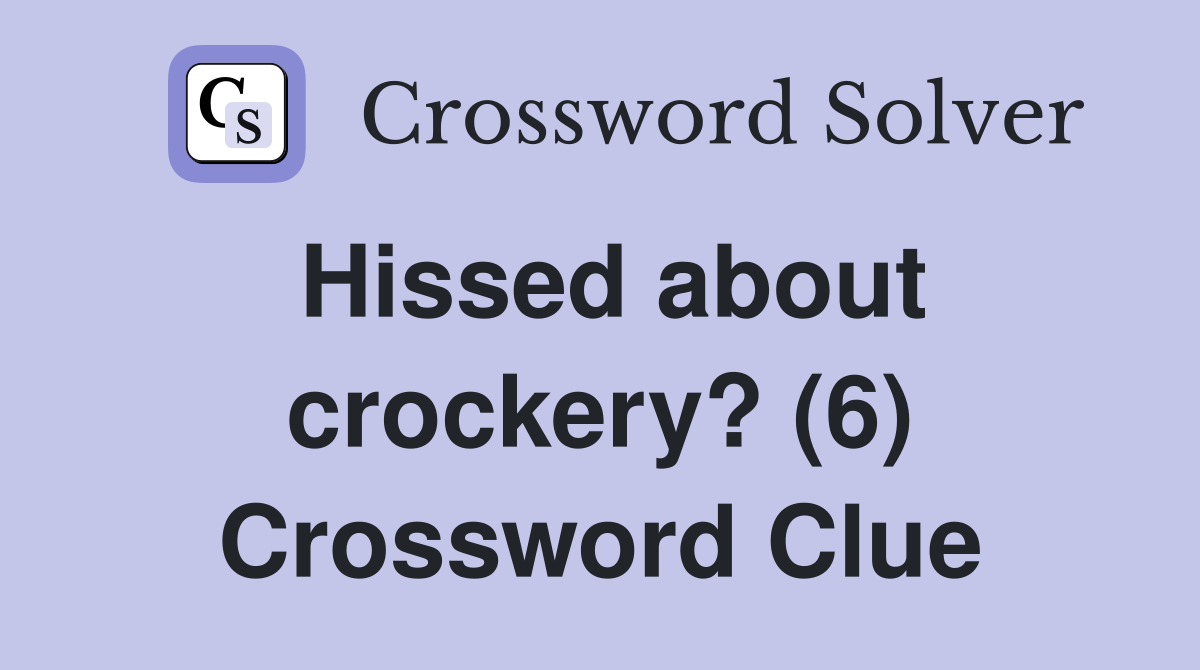 Hissed about crockery? (6) Crossword Clue