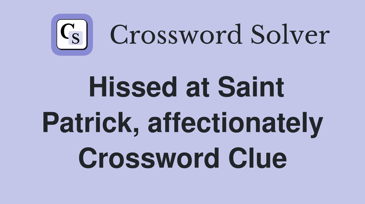 Hissed at Saint Patrick, affectionately Crossword Clue