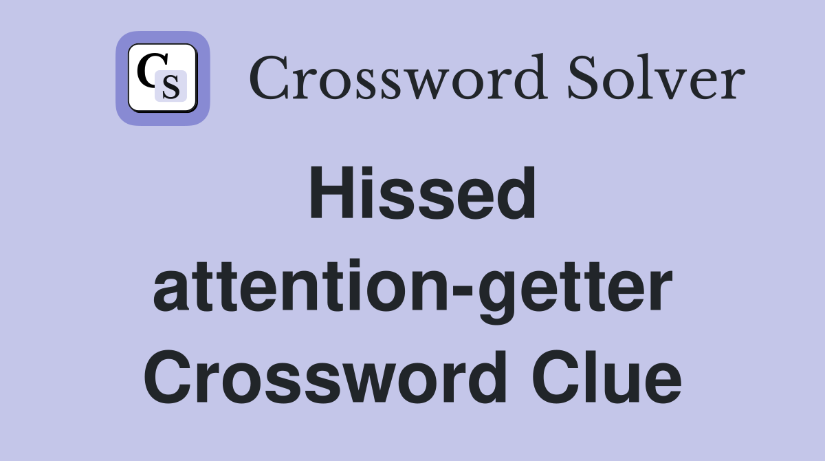 Hissed attention-getter Crossword Clue