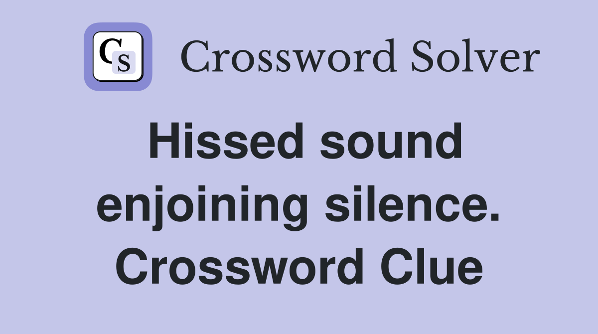 Hissed sound enjoining silence. Crossword Clue