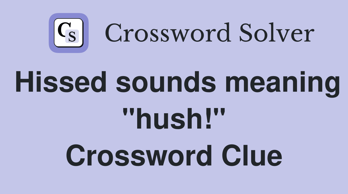 Hissed sounds meaning "hush!" Crossword Clue