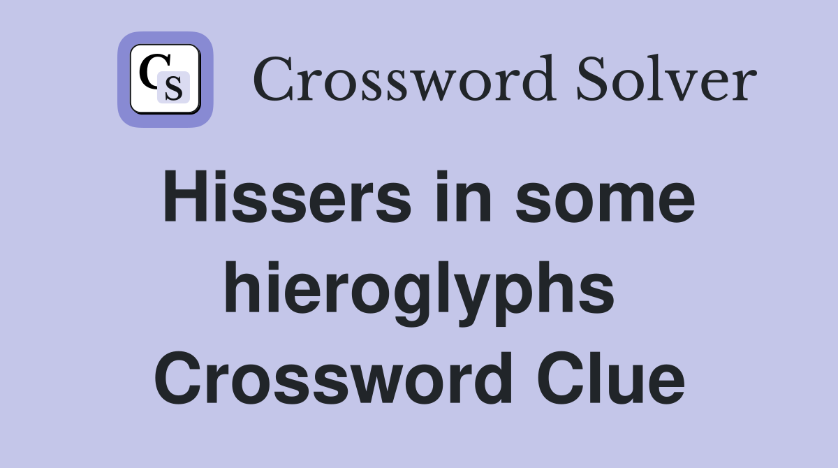 Hissers in some hieroglyphs Crossword Clue