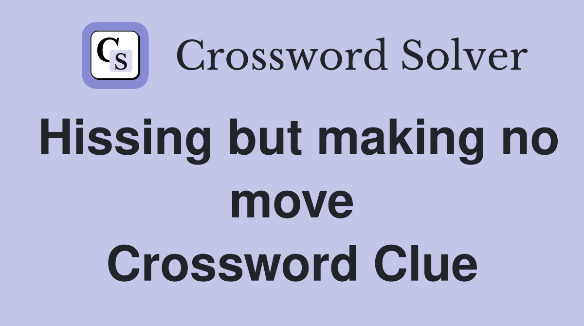 Hissing but making no move Crossword Clue