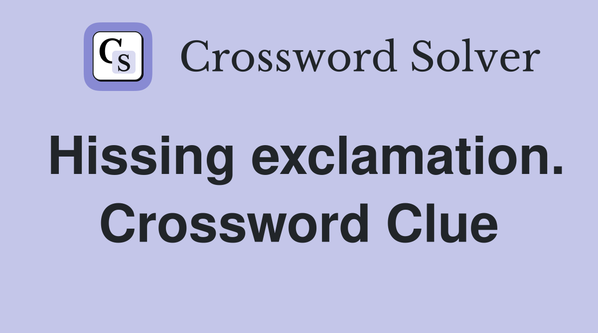 Hissing exclamation. Crossword Clue