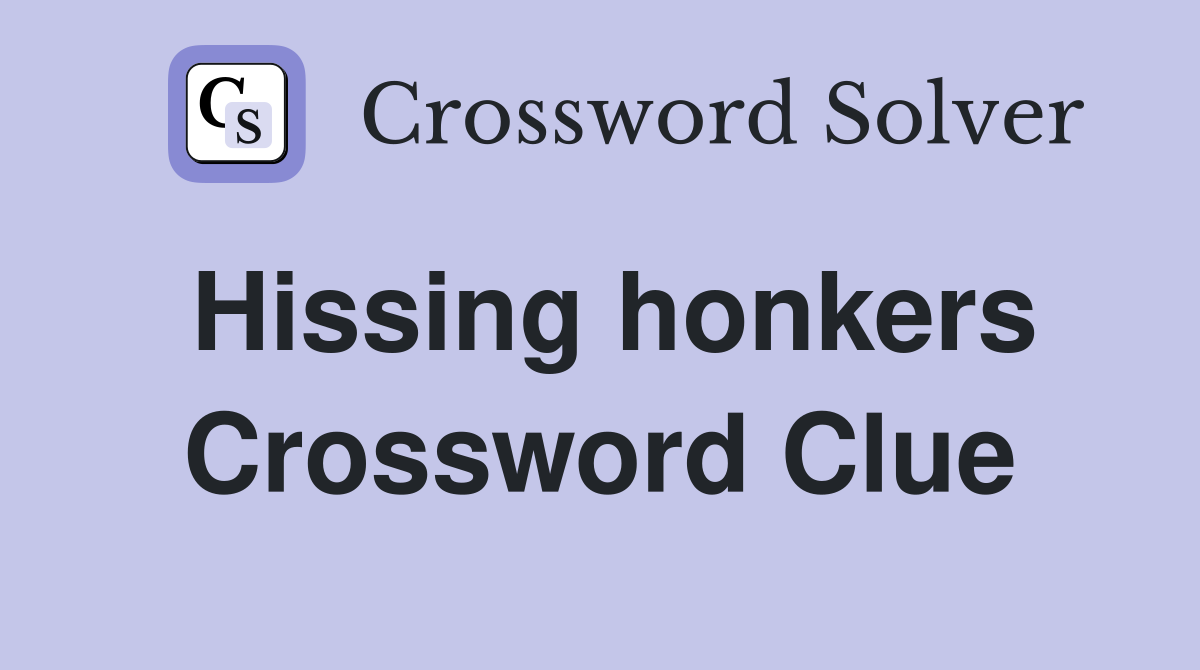 Hissing honkers Crossword Clue