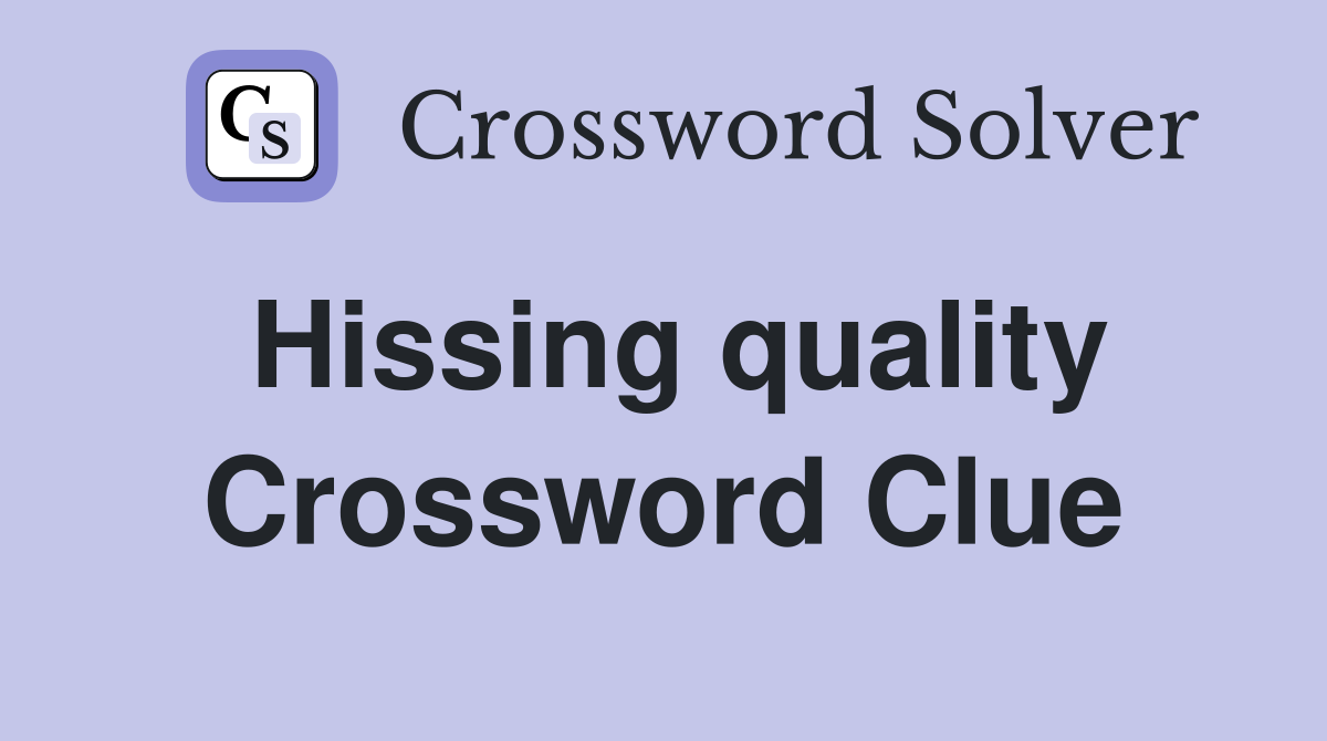 Hissing quality Crossword Clue