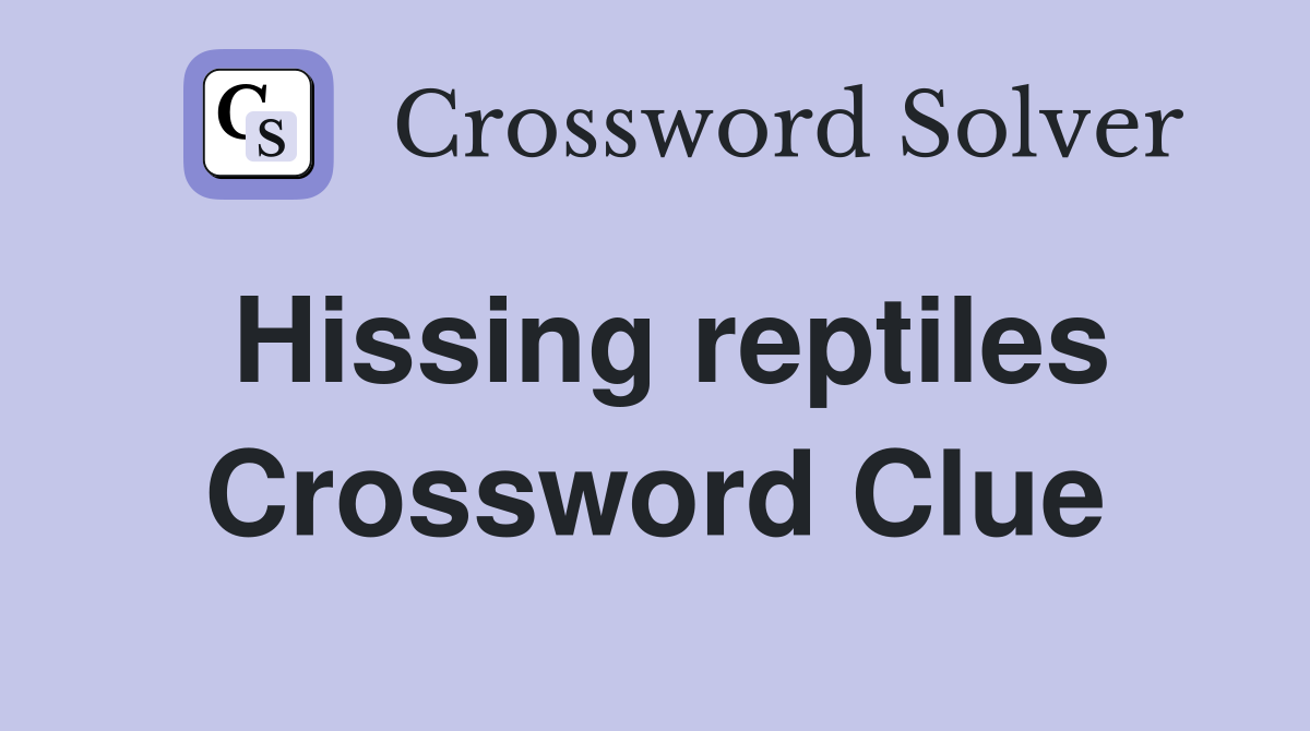 Hissing reptiles Crossword Clue