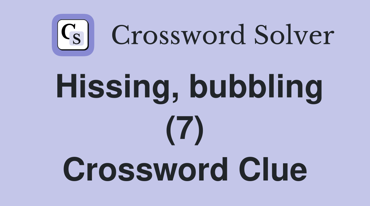 Hissing, bubbling (7) Crossword Clue