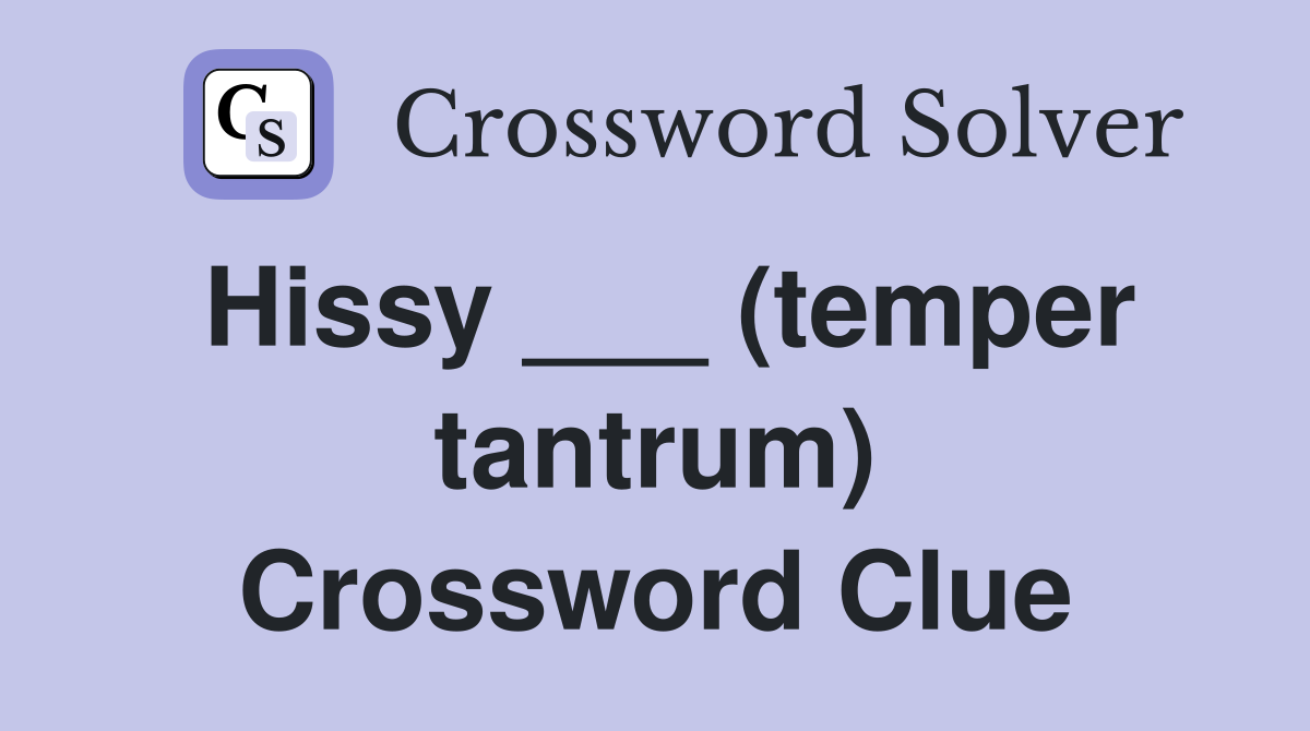 Hissy ___ (temper tantrum) Crossword Clue