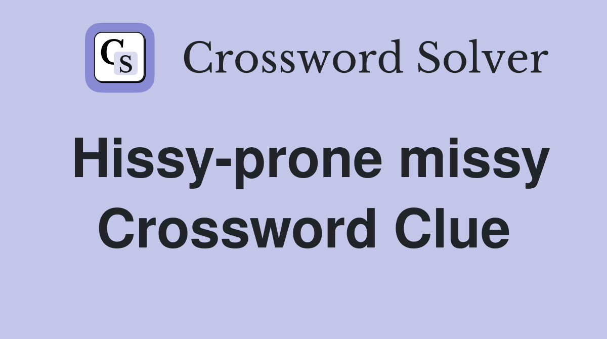 Hissy-prone missy Crossword Clue
