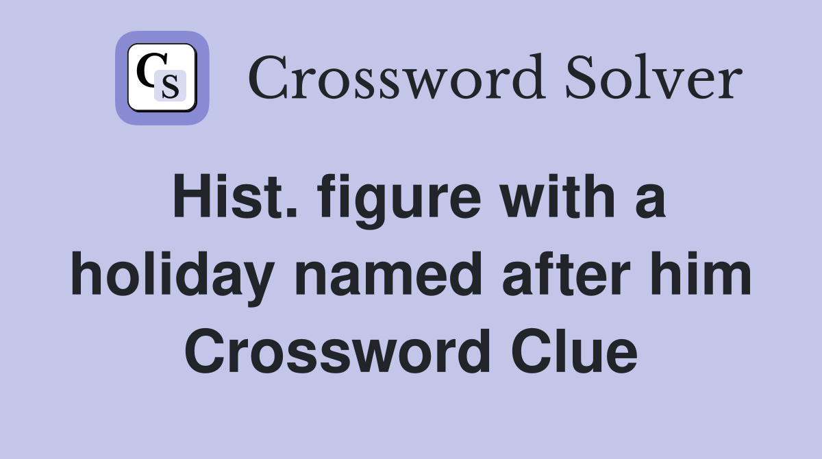 Hist. figure with a holiday named after him Crossword Clue