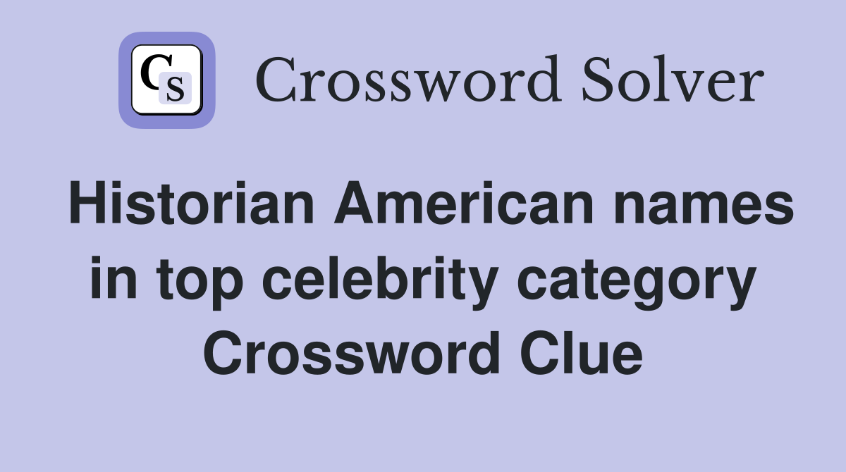 Historian American names in top celebrity category Crossword Clue
