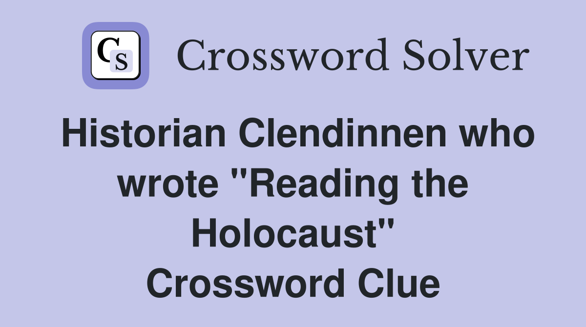 Historian Clendinnen who wrote "Reading the Holocaust" Crossword Clue