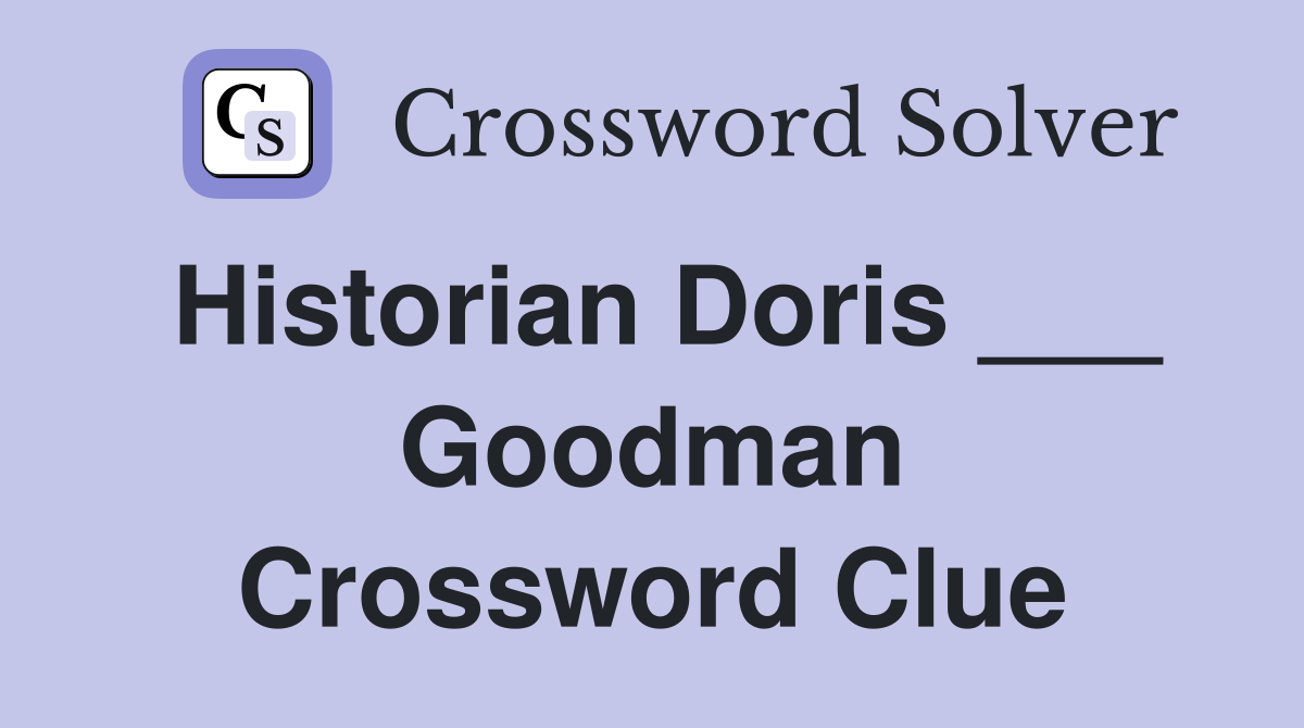 Historian Doris ___ Goodman Crossword Clue