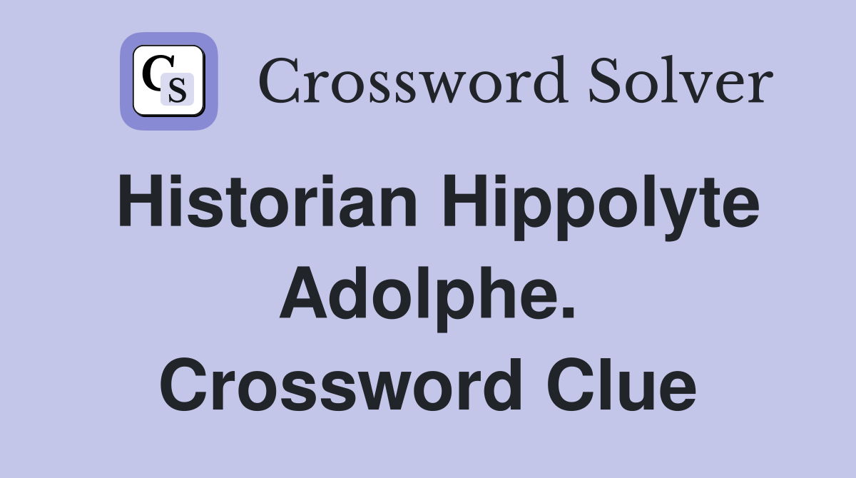 Historian Hippolyte Adolphe. Crossword Clue