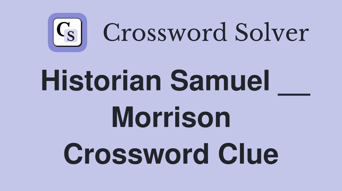Historian Samuel __ Morrison Crossword Clue