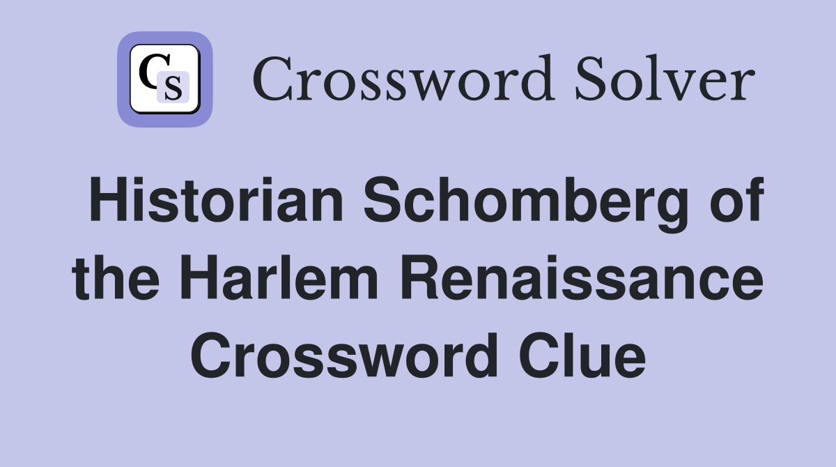 Historian Schomberg of the Harlem Renaissance Crossword Clue