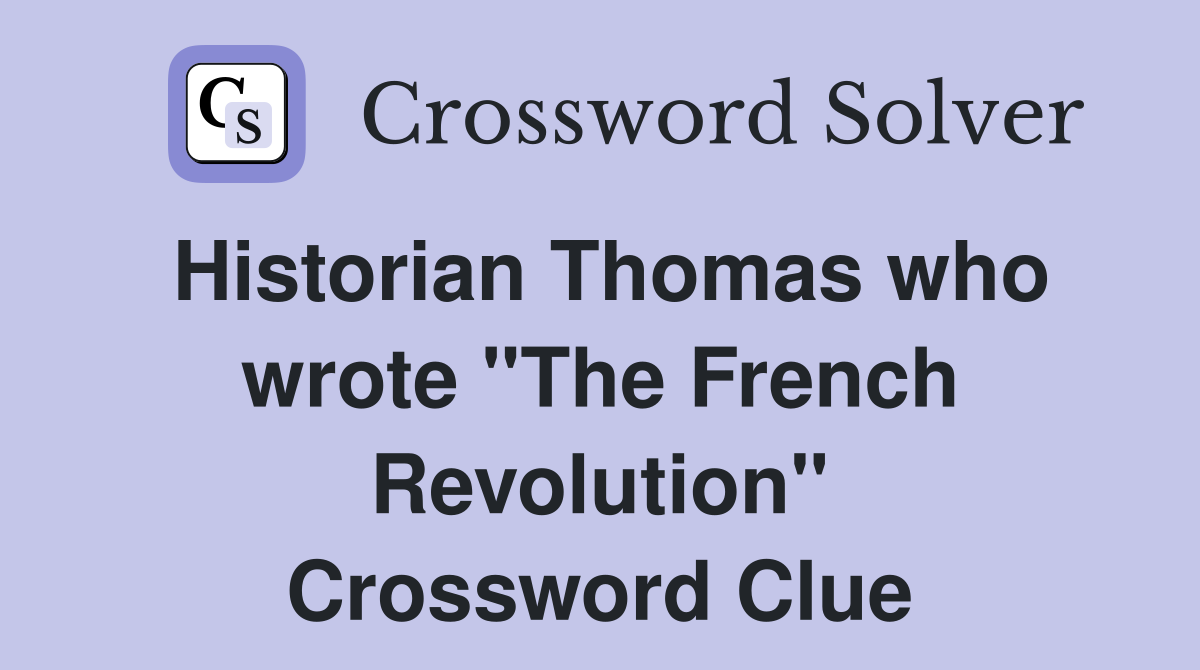 Historian Thomas who wrote "The French Revolution" Crossword Clue