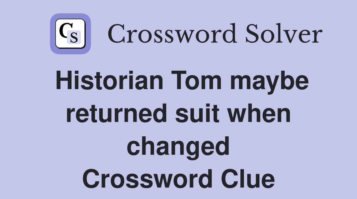 Historian Tom maybe returned suit when changed Crossword Clue