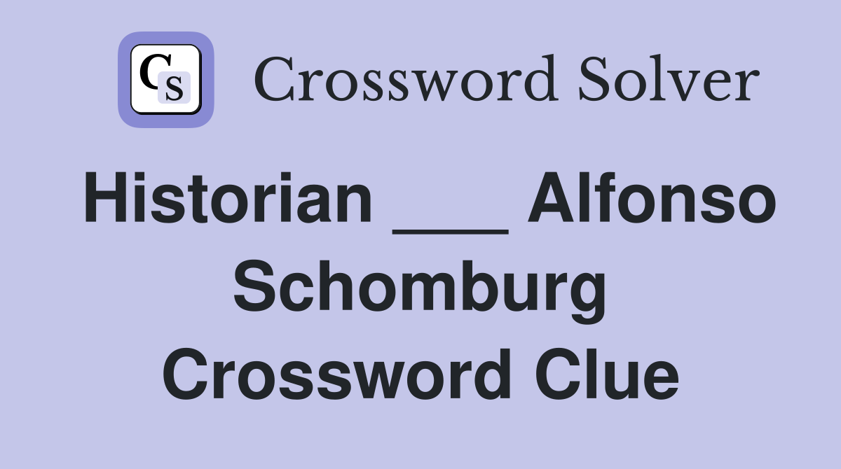 Historian ___ Alfonso Schomburg Crossword Clue