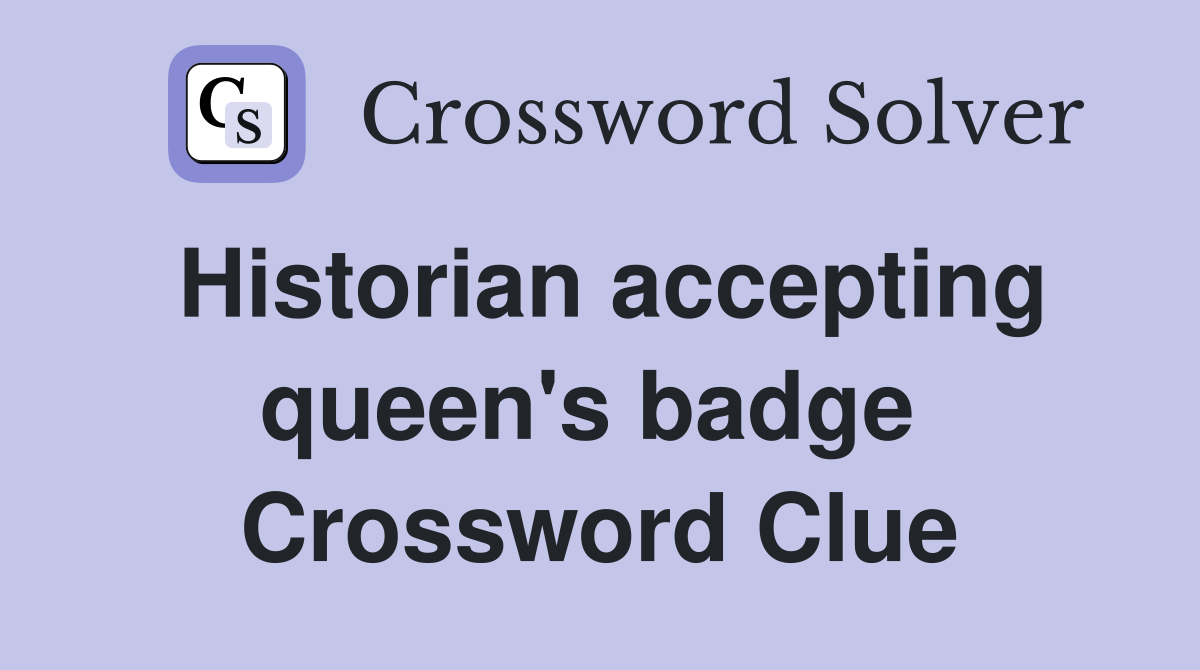 Historian accepting queen's badge  Crossword Clue