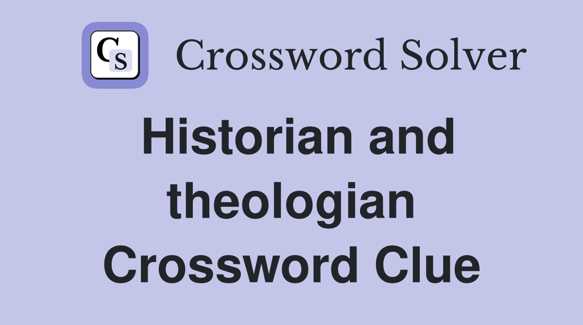 Historian and theologian Crossword Clue