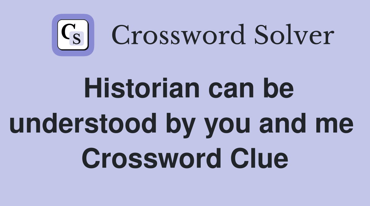 Historian can be understood by you and me  Crossword Clue