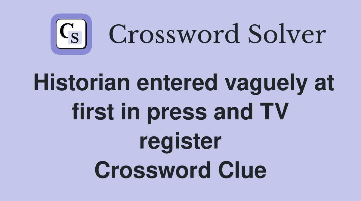Historian entered vaguely at first in press and TV register Crossword Clue