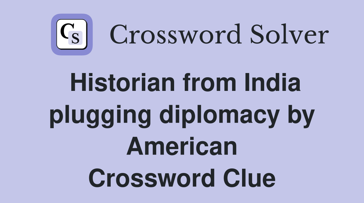 Historian from India plugging diplomacy by American Crossword Clue