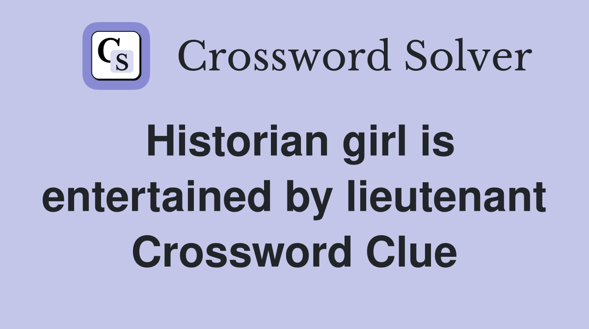 Historian girl is entertained by lieutenant Crossword Clue