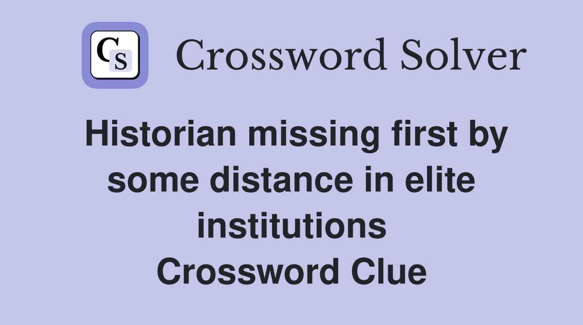 Historian missing first by some distance in elite institutions Crossword Clue