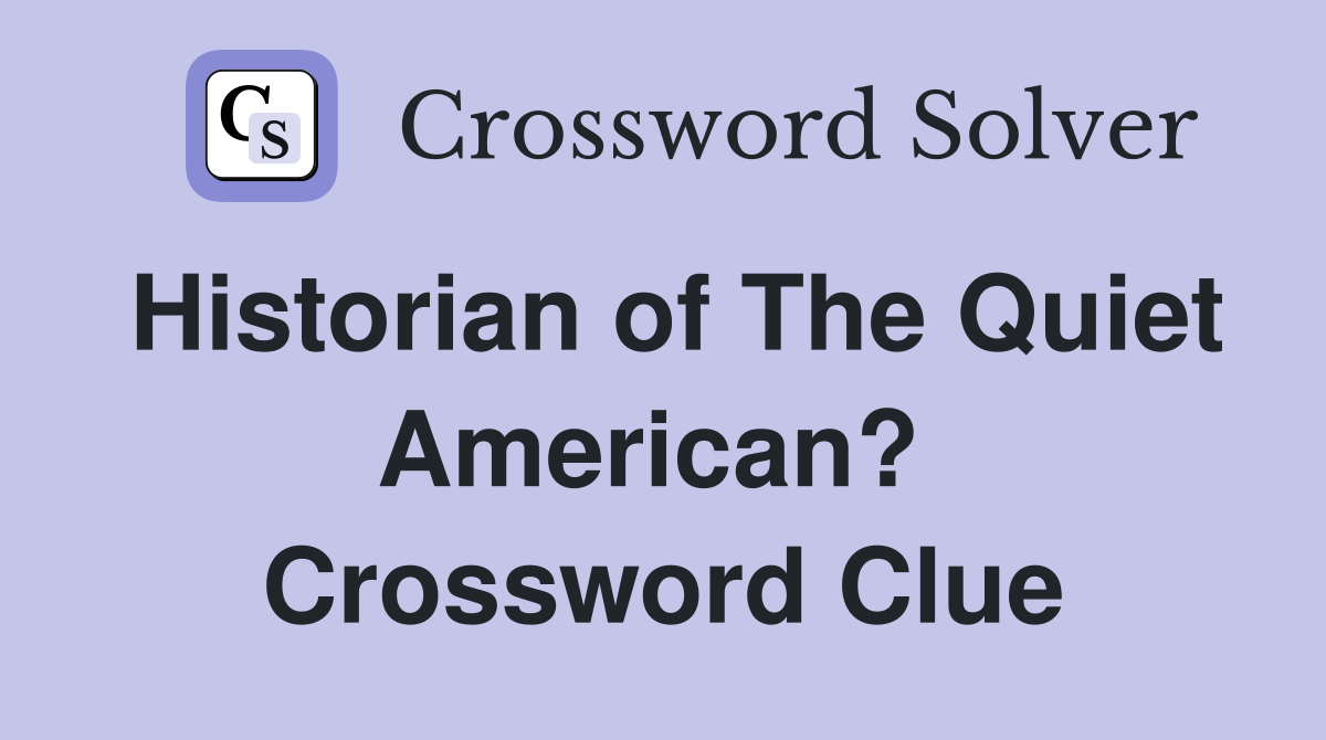 Historian of The Quiet American?  Crossword Clue