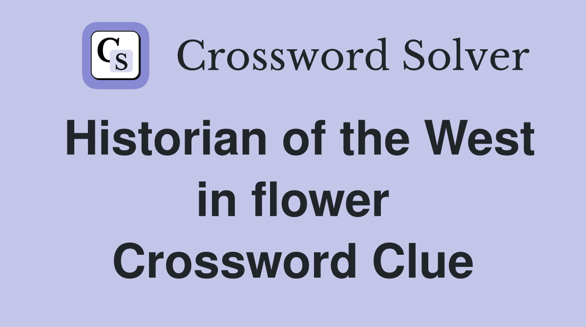Historian of the West in flower Crossword Clue