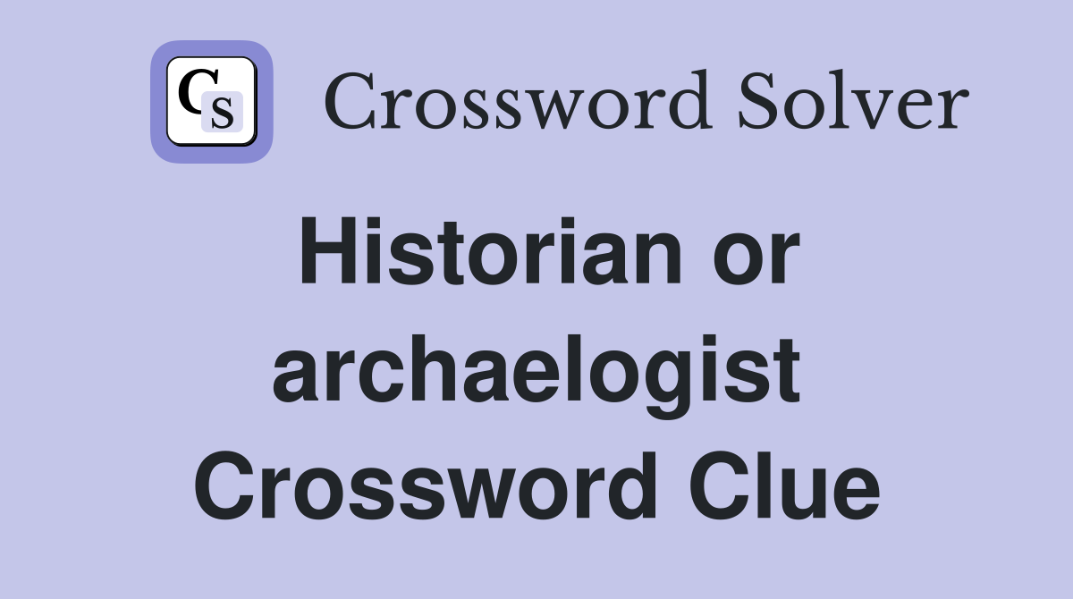 Historian or archaelogist Crossword Clue